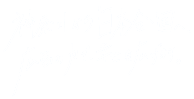 神奈川から日本全国へ、広告の力で、幸せを広げます。